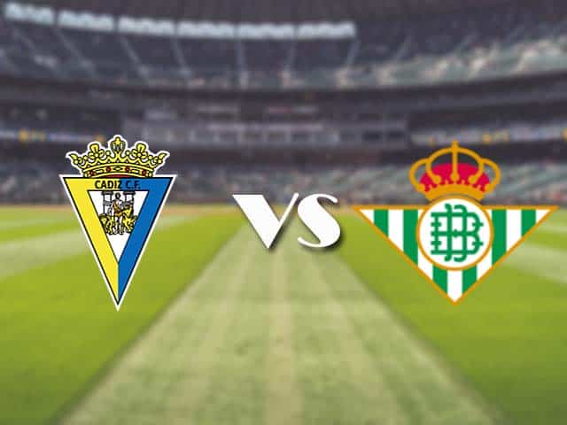 Soi kèo nhà cái trận Cadiz vs Real Betis, 28/2/2021