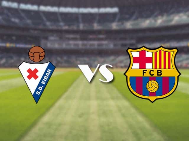 Soi kèo nhà cái trận Eibar vs Barcelona, 22/05/2021